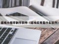 象山连线小程序制作软件（连线应用是什么软件）